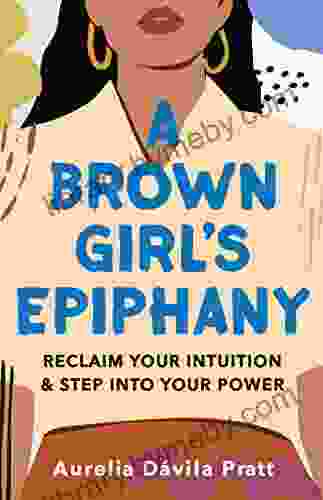 A Brown Girl s Epiphany: Reclaim Your Intuition and Step into Your Power