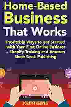 Home Based Business That Works (2024): Profitable Ways To Get Started With Your First Online Business Shopify Training And Amazon Short Publishing