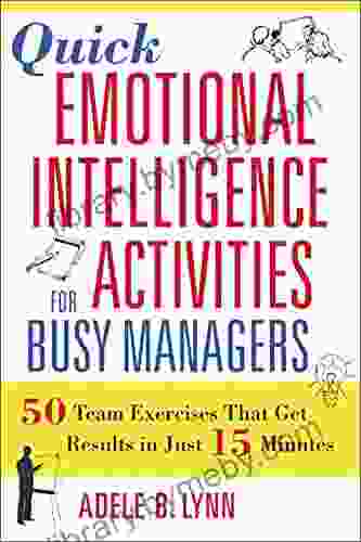 Quick Emotional Intelligence Activities For Busy Managers: 50 Team Exercises That Get Results In Just 15 Minutes