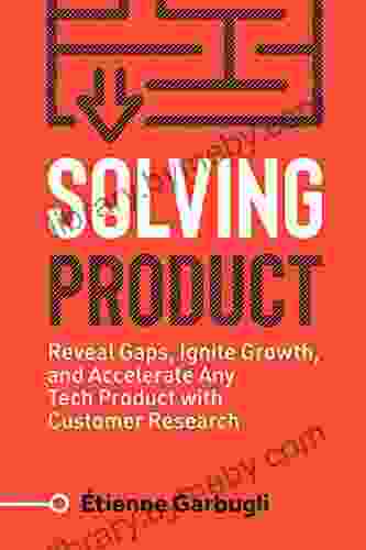 Solving Product: Reveal Gaps Ignite Growth And Accelerate Any Tech Product With Customer Research (Lean B2B)