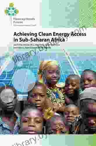 Financing Clean Energy Access In Sub Saharan Africa: Risk Mitigation Strategies And Innovative Financing Structures (SpringerBriefs In Energy)