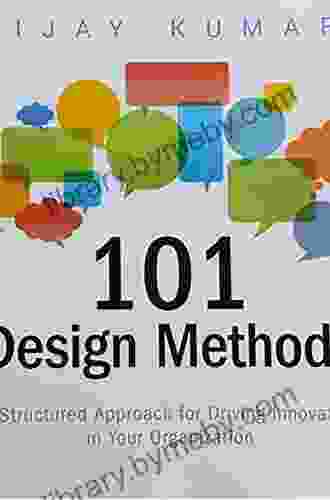 101 Design Methods: A Structured Approach For Driving Innovation In Your Organization