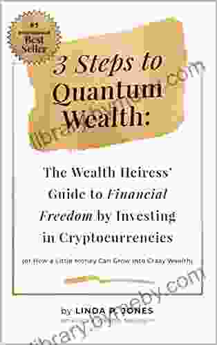 Three Steps To Quantum Wealth: The Wealth Heiress Guide To Financial Freedom By Investing In Cryptocurrencies