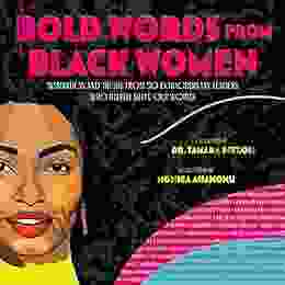 Bold Words From Black Women: Inspiration And Truths From 50 Extraordinary Leaders Who Helped Shape Our World