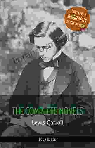 Lewis Carroll: The Complete Novels + A Biography Of The Author (The Greatest Writers Of All Time)