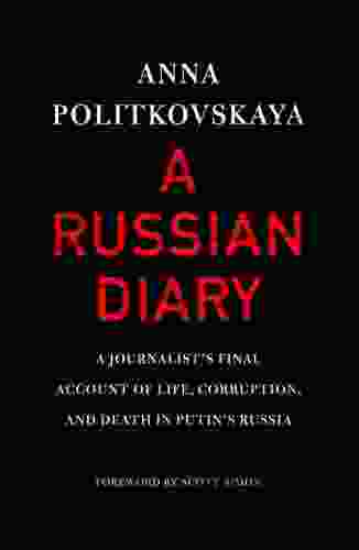 A Russian Diary: A Journalist S Final Account Of Life Corruption And Death In Putin S Russia