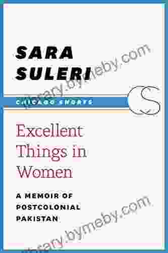 Excellent Things In Women: A Memoir Of Postcolonial Pakistan (Chicago Shorts)