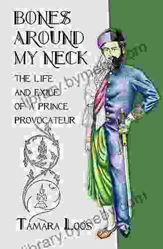 Bones Around My Neck: The Life And Exile Of A Prince Provocateur