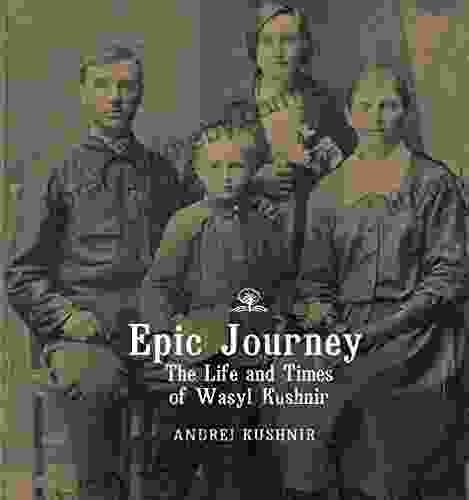 Epic Journey: The Life And Times Of Wasyl Kushnir