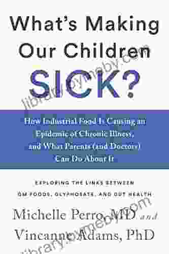 What S Making Our Children Sick?: How Industrial Food Is Causing An Epidemic Of Chronic Illness And What Parents (and Doctors) Can Do About It