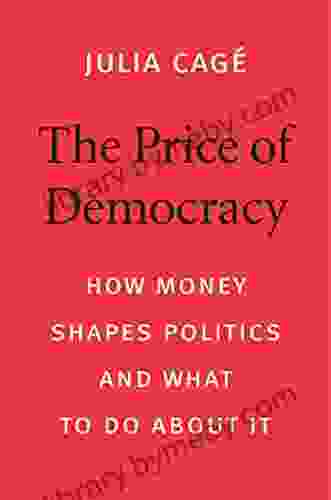 The Price of Democracy: How Money Shapes Politics and What to Do about It