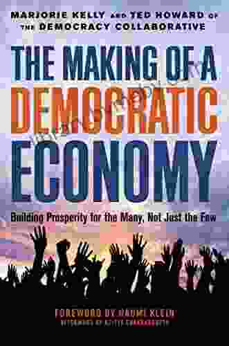 The Making Of A Democratic Economy: Building Prosperity For The Many Not Just The Few