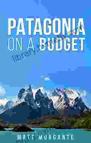 Patagonia On A Budget: A Guide To Backpacking In Chile And Argentina On $30/Day