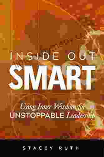 Inside Out Smart: Using Inner Wisdom For UNSTOPPABLE Leadership