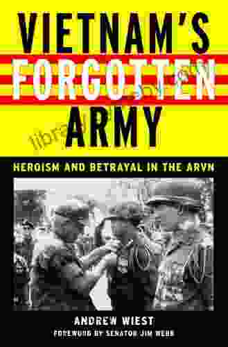 Vietnam s Forgotten Army: Heroism and Betrayal in the ARVN