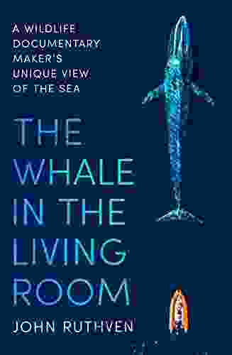 The Whale in the Living Room: A Wildlife Documentary Maker s Unique View of the Sea