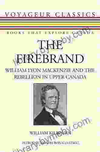 The Firebrand: William Lyon Mackenzie And The Rebellion In Upper Canada (Voyageur Classics 10)