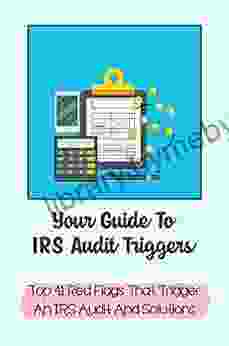 Your Guide To IRS Audit Triggers: Top 41 Red Flags That Trigger An IRS Audit And Solutions: Irs Audit Red Flags Survival Guide